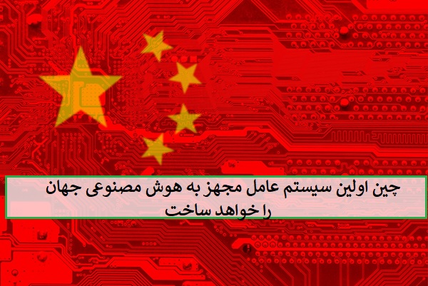 چین اولین سیستم عامل هوش مصنوعی جهان را خواهد ساخت